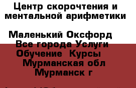 Центр скорочтения и ментальной арифметики «Маленький Оксфорд» - Все города Услуги » Обучение. Курсы   . Мурманская обл.,Мурманск г.